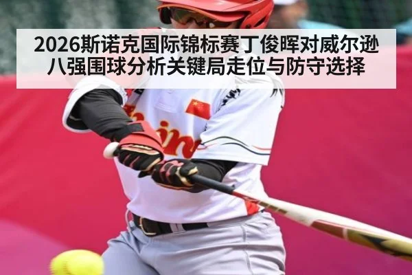 2026斯诺克国际锦标赛丁俊晖对威尔逊八强围球分析关键局走位与防守选择